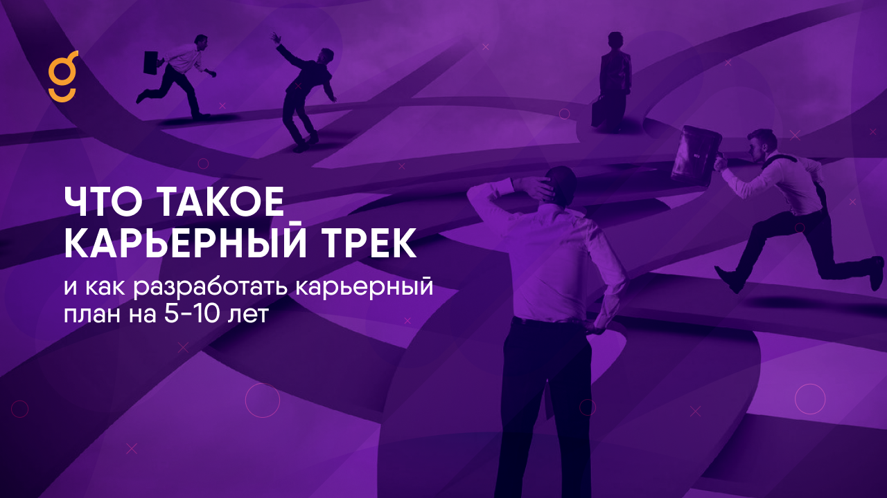 Что такое карьерный трек и как разработать карьерный план на 5–10 лет